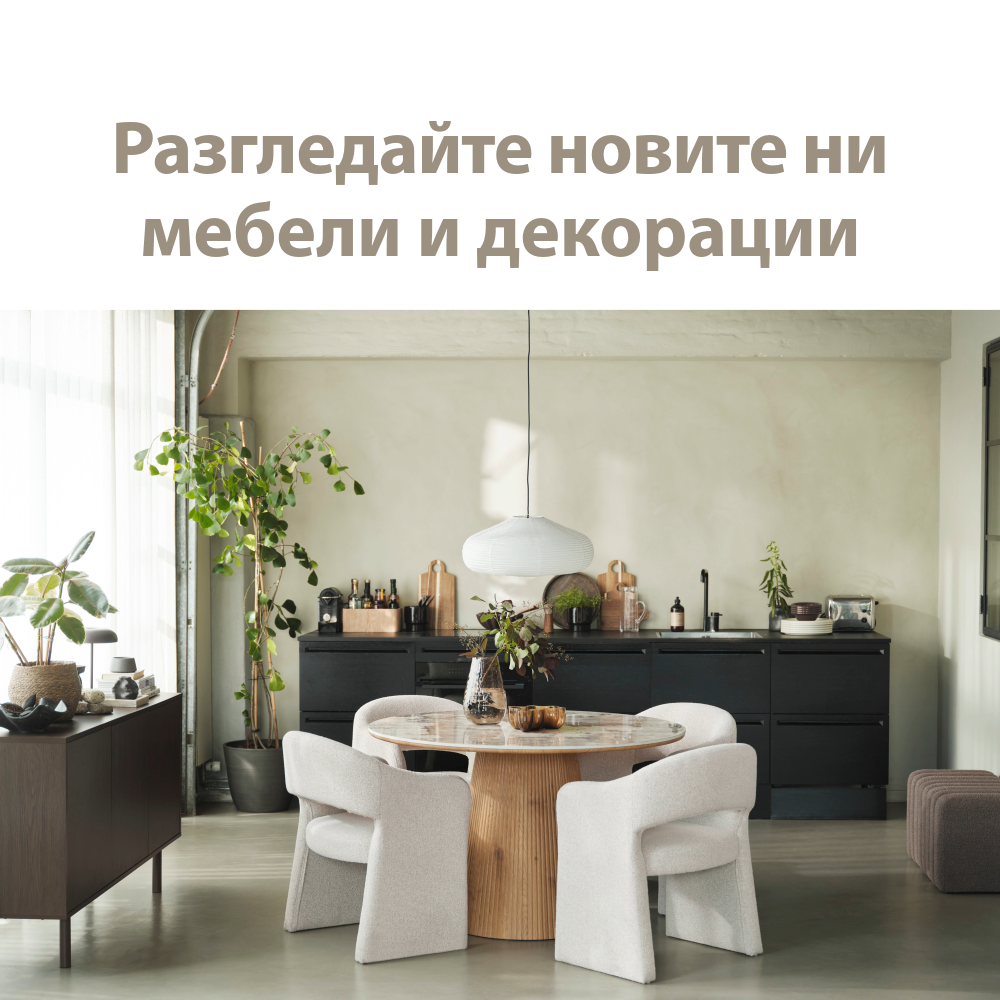 Разгледайте новите ни мебели и декорации